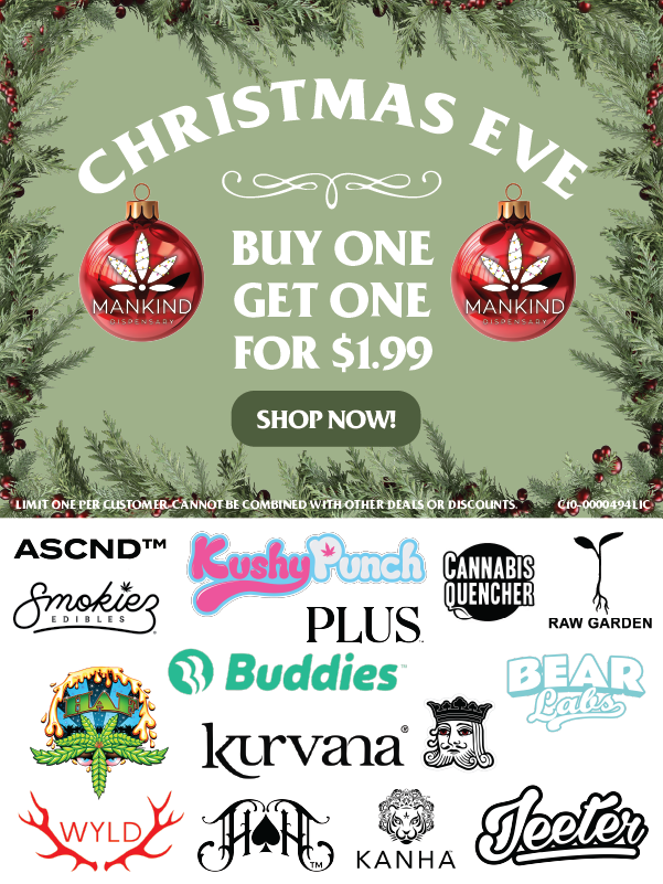 CHRISTMAS EVE EVE Buy 1 get a 2nd for 1.99 Mankind Dispensary